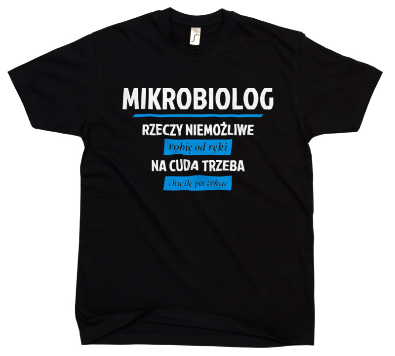 Mikrobiolog - Rzeczy Niemożliwe Robię Od Ręki - Na Cuda Trzeba Chwilę Poczekać - Męska Koszulka Czarna