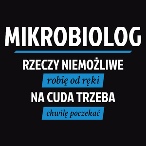 Mikrobiolog - Rzeczy Niemożliwe Robię Od Ręki - Na Cuda Trzeba Chwilę Poczekać - Męska Koszulka Czarna