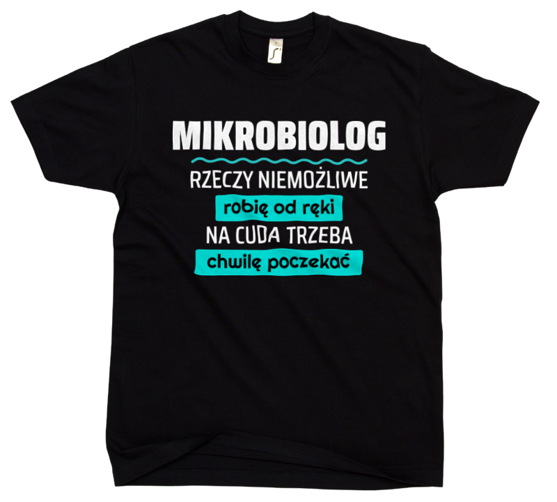 Mikrobiolog - Rzeczy Niemożliwe Robię Od Ręki - Na Cuda Trzeba Chwilę Poczekać - Męska Koszulka Czarna