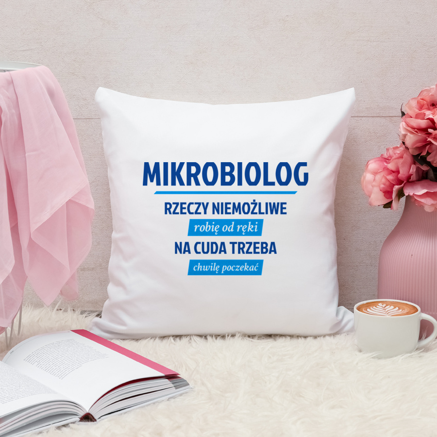 Mikrobiolog - Rzeczy Niemożliwe Robię Od Ręki - Na Cuda Trzeba Chwilę Poczekać - Poduszka Biała