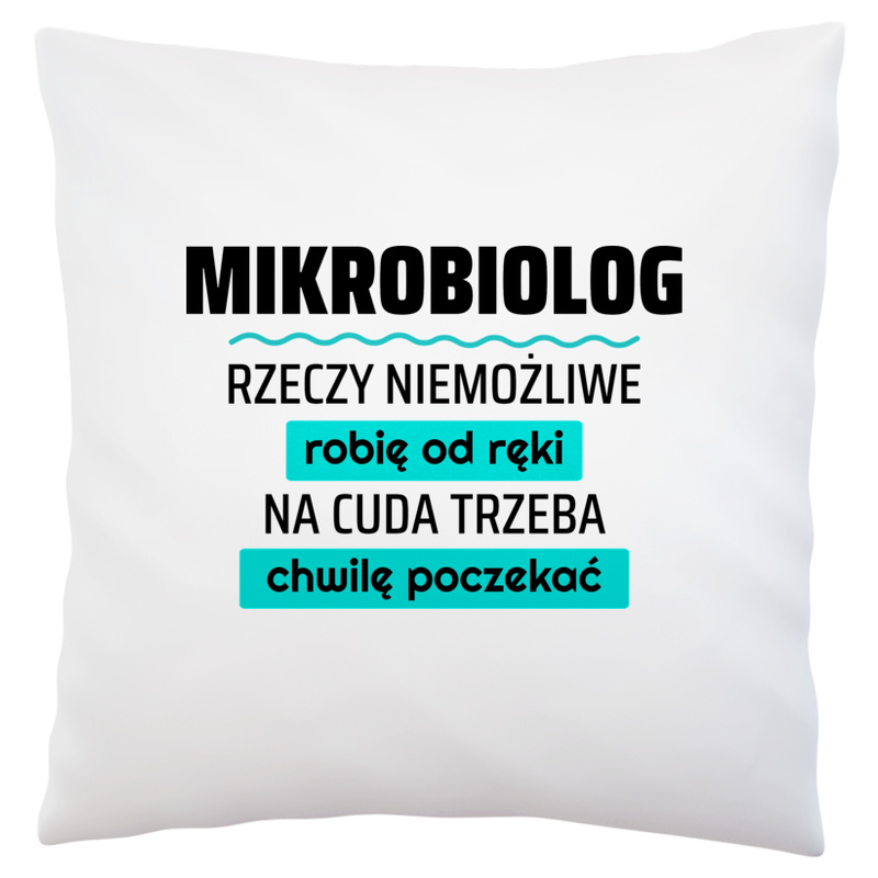 Mikrobiolog - Rzeczy Niemożliwe Robię Od Ręki - Na Cuda Trzeba Chwilę Poczekać - Poduszka Biała