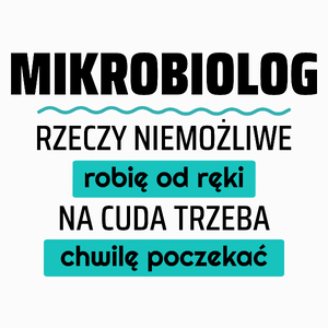 Mikrobiolog - Rzeczy Niemożliwe Robię Od Ręki - Na Cuda Trzeba Chwilę Poczekać - Poduszka Biała