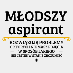 Młodszy Aspirant - Rozwiązuje Problemy O Których Nie Masz Pojęcia - Męska Koszulka Biała