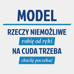 Model - Rzeczy Niemożliwe Robię Od Ręki - Na Cuda Trzeba Chwilę Poczekać - Męska Koszulka Biała