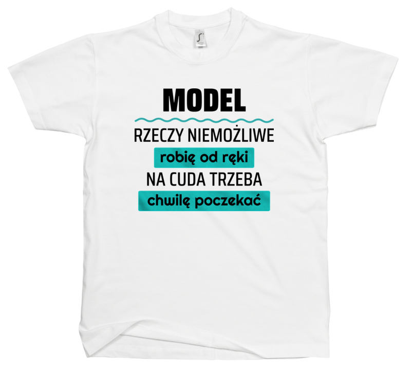 Model - Rzeczy Niemożliwe Robię Od Ręki - Na Cuda Trzeba Chwilę Poczekać - Męska Koszulka Biała