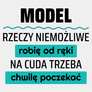 Model - Rzeczy Niemożliwe Robię Od Ręki - Na Cuda Trzeba Chwilę Poczekać - Męska Koszulka Biała