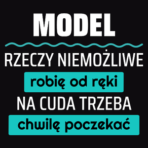 Model - Rzeczy Niemożliwe Robię Od Ręki - Na Cuda Trzeba Chwilę Poczekać - Męska Koszulka Czarna