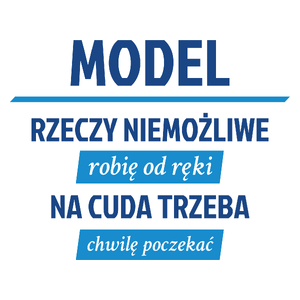 Model - Rzeczy Niemożliwe Robię Od Ręki - Na Cuda Trzeba Chwilę Poczekać - Kubek Biały