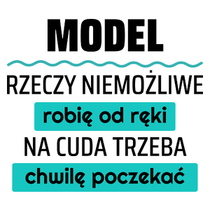 Model - Rzeczy Niemożliwe Robię Od Ręki - Na Cuda Trzeba Chwilę Poczekać - Kubek Biały