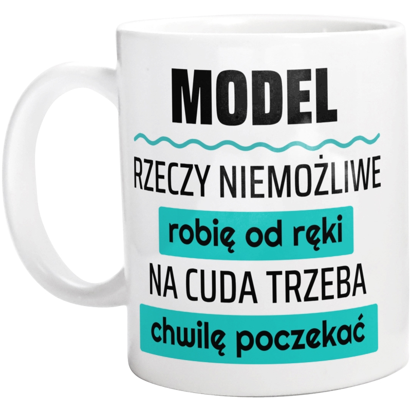 Model - Rzeczy Niemożliwe Robię Od Ręki - Na Cuda Trzeba Chwilę Poczekać - Kubek Biały