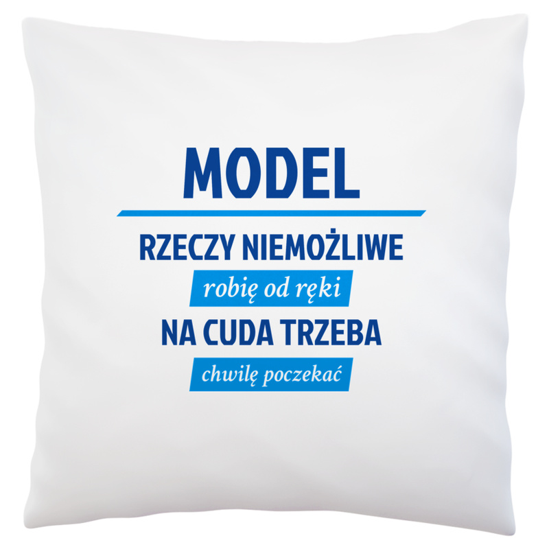 Model - Rzeczy Niemożliwe Robię Od Ręki - Na Cuda Trzeba Chwilę Poczekać - Poduszka Biała