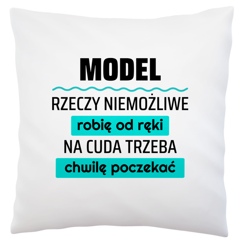 Model - Rzeczy Niemożliwe Robię Od Ręki - Na Cuda Trzeba Chwilę Poczekać - Poduszka Biała