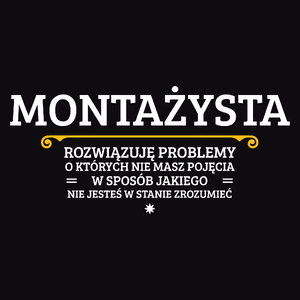 Montażysta - Rozwiązuje Problemy O Których Nie Masz Pojęcia - Męska Koszulka Czarna