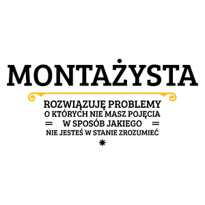 Montażysta - Rozwiązuje Problemy O Których Nie Masz Pojęcia - Kubek Biały