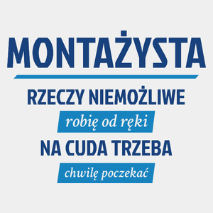 Montażysta - Rzeczy Niemożliwe Robię Od Ręki - Na Cuda Trzeba Chwilę Poczekać - Męska Koszulka Biała