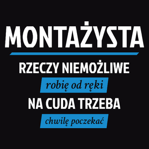 Montażysta - Rzeczy Niemożliwe Robię Od Ręki - Na Cuda Trzeba Chwilę Poczekać - Męska Koszulka Czarna