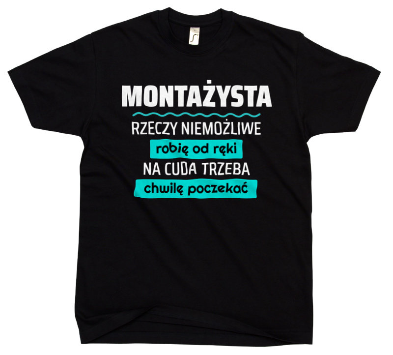 Montażysta - Rzeczy Niemożliwe Robię Od Ręki - Na Cuda Trzeba Chwilę Poczekać - Męska Koszulka Czarna