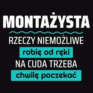 Montażysta - Rzeczy Niemożliwe Robię Od Ręki - Na Cuda Trzeba Chwilę Poczekać - Męska Koszulka Czarna