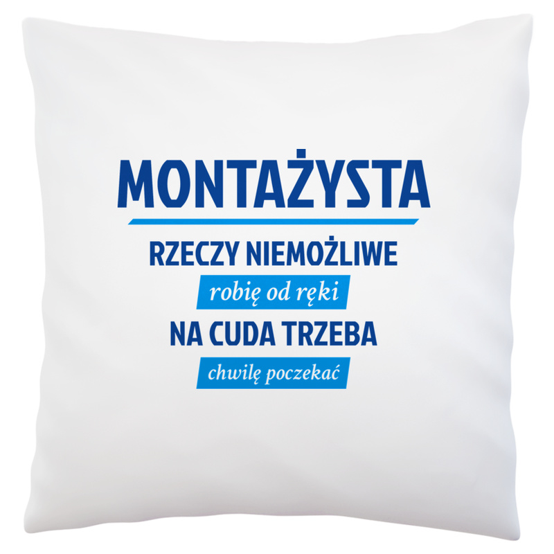 Montażysta - Rzeczy Niemożliwe Robię Od Ręki - Na Cuda Trzeba Chwilę Poczekać - Poduszka Biała