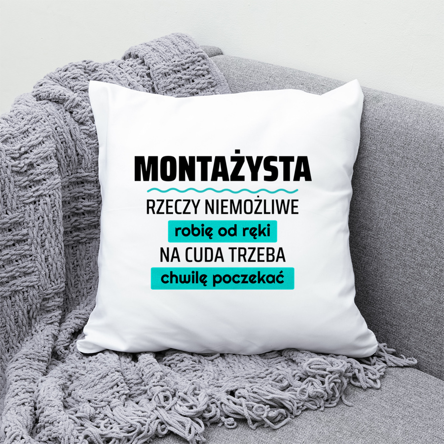 Montażysta - Rzeczy Niemożliwe Robię Od Ręki - Na Cuda Trzeba Chwilę Poczekać - Poduszka Biała