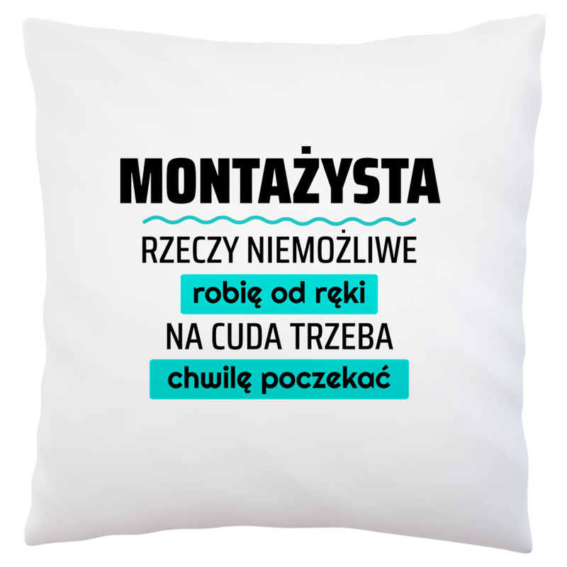 Montażysta - Rzeczy Niemożliwe Robię Od Ręki - Na Cuda Trzeba Chwilę Poczekać - Poduszka Biała