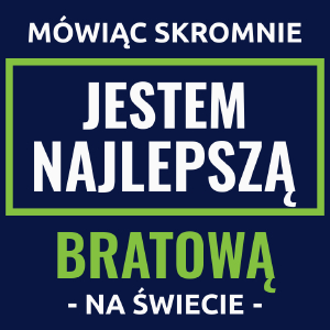 Mówiąc Skromnie Jestem Najlepszą Bratową Na Świecie - Damska Koszulka Granatowa