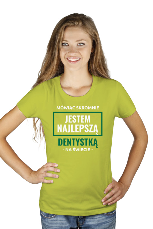 Mówiąc Skromnie Jestem Najlepszą Dentystką Na Świecie - Damska Koszulka Jasno Zielona