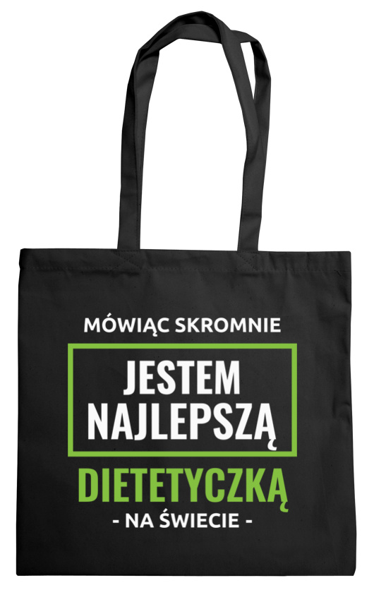 Mówiąc Skromnie Jestem Najlepszą Dietetyczką Na Świecie - Torba Na Zakupy Czarna