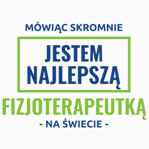 Mówiąc Skromnie Jestem Najlepszą Fizjoterapeutką Na Świecie - Poduszka Biała