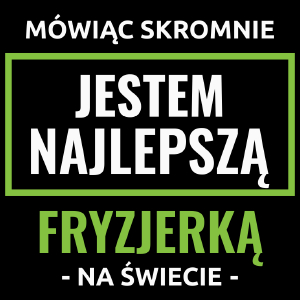 Mówiąc Skromnie Jestem Najlepszą Fryzjerką Na Świecie - Torba Na Zakupy Czarna