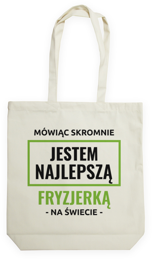 Mówiąc Skromnie Jestem Najlepszą Fryzjerką Na Świecie - Torba Na Zakupy Natural