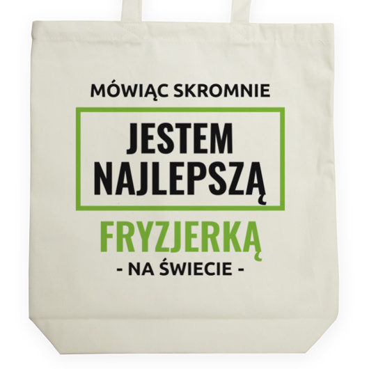 Mówiąc Skromnie Jestem Najlepszą Fryzjerką Na Świecie - Torba Na Zakupy Natural