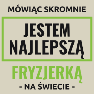 Mówiąc Skromnie Jestem Najlepszą Fryzjerką Na Świecie - Torba Na Zakupy Natural