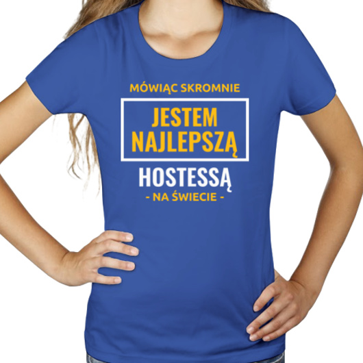 Mówiąc Skromnie Jestem Najlepszą Hostessą Na Świecie - Damska Koszulka Niebieska