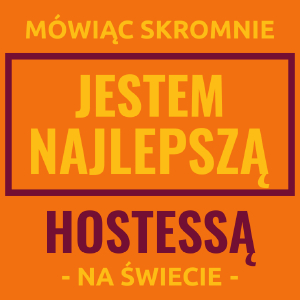 Mówiąc Skromnie Jestem Najlepszą Hostessą Na Świecie - Damska Koszulka Pomarańczowa