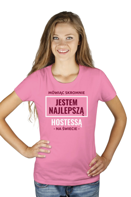 Mówiąc Skromnie Jestem Najlepszą Hostessą Na Świecie - Damska Koszulka Różowa