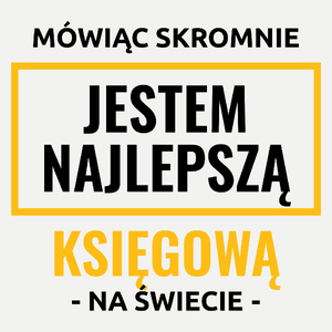 Mówiąc Skromnie Jestem Najlepszą Księgową Na Świecie - Damska Koszulka Biała