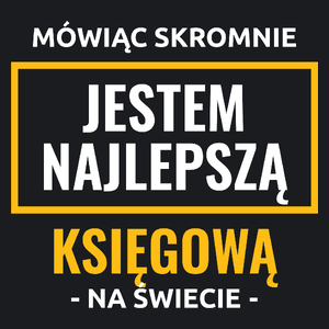 Mówiąc Skromnie Jestem Najlepszą Księgową Na Świecie - Damska Koszulka Czarna