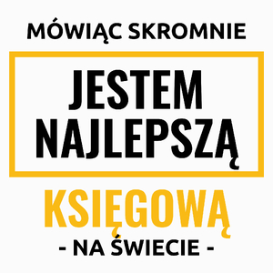 Mówiąc Skromnie Jestem Najlepszą Księgową Na Świecie - Poduszka Biała