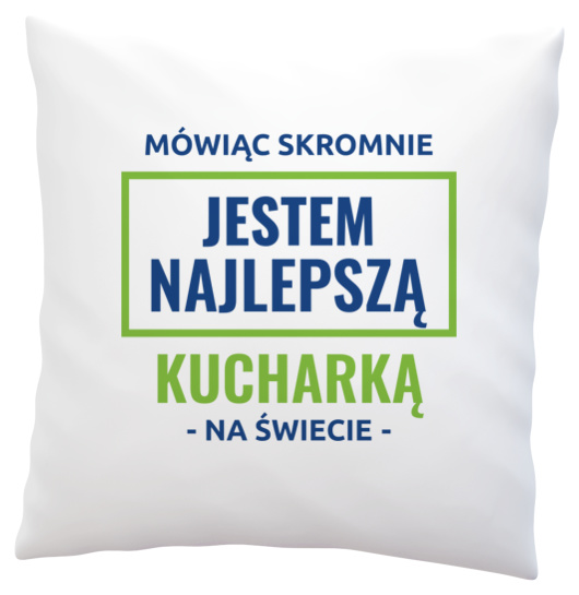 Mówiąc Skromnie Jestem Najlepszą Kucharką Na Świecie - Poduszka Biała