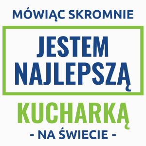 Mówiąc Skromnie Jestem Najlepszą Kucharką Na Świecie - Poduszka Biała