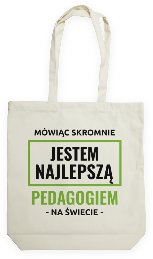 Mówiąc Skromnie Jestem Najlepszą Pedagogiem Na Świecie - Torba Na Zakupy Natural