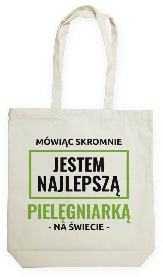 Mówiąc Skromnie Jestem Najlepszą Pielęgniarką Na Świecie - Torba Na Zakupy Natural