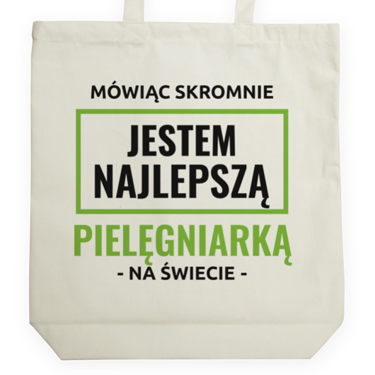 Mówiąc Skromnie Jestem Najlepszą Pielęgniarką Na Świecie - Torba Na Zakupy Natural