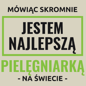 Mówiąc Skromnie Jestem Najlepszą Pielęgniarką Na Świecie - Torba Na Zakupy Natural