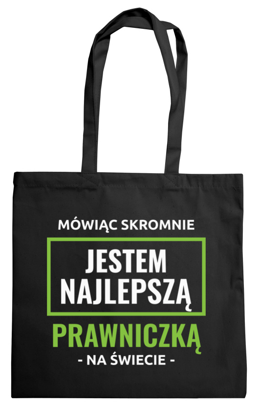 Mówiąc Skromnie Jestem Najlepszą Prawniczką Na Świecie - Torba Na Zakupy Czarna