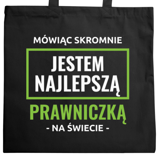 Mówiąc Skromnie Jestem Najlepszą Prawniczką Na Świecie - Torba Na Zakupy Czarna