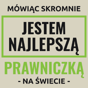 Mówiąc Skromnie Jestem Najlepszą Prawniczką Na Świecie - Torba Na Zakupy Natural