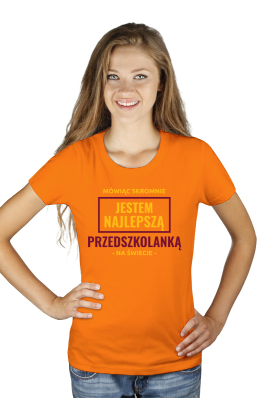 Mówiąc Skromnie Jestem Najlepszą Przedszkolanką Na Świecie - Damska Koszulka Pomarańczowa