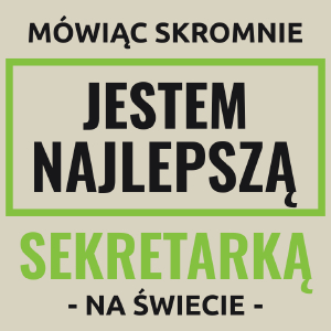 Mówiąc Skromnie Jestem Najlepszą Sekretarką Na Świecie - Torba Na Zakupy Natural